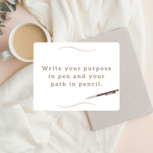 Write your purpose in pen and your path in pencil quote.